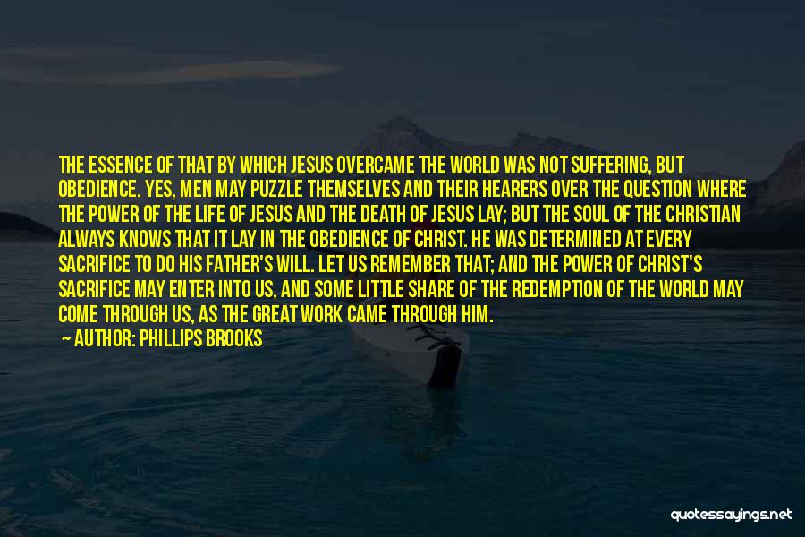 Phillips Brooks Quotes: The Essence Of That By Which Jesus Overcame The World Was Not Suffering, But Obedience. Yes, Men May Puzzle Themselves