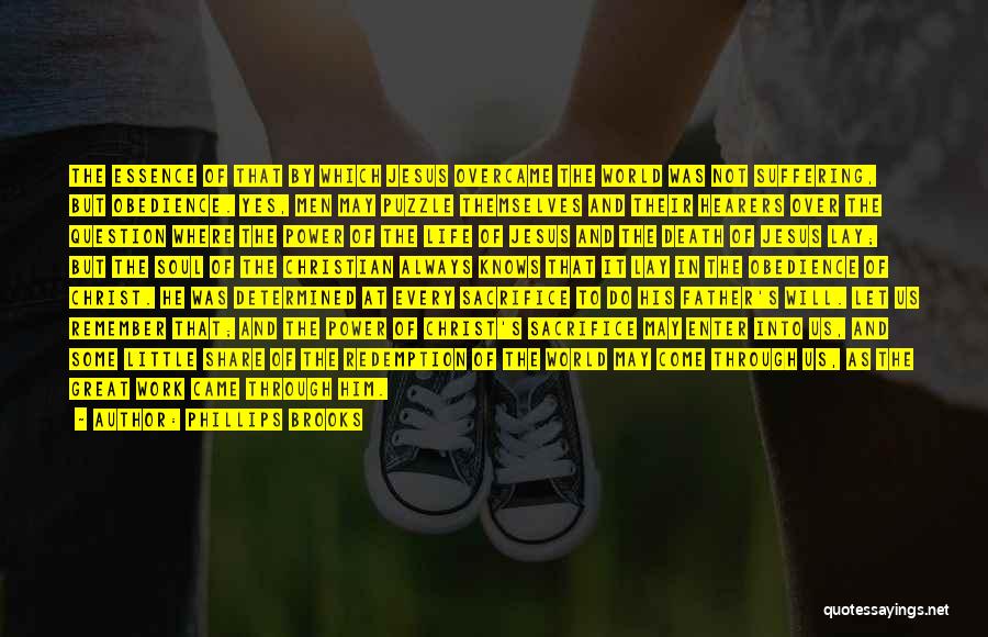 Phillips Brooks Quotes: The Essence Of That By Which Jesus Overcame The World Was Not Suffering, But Obedience. Yes, Men May Puzzle Themselves