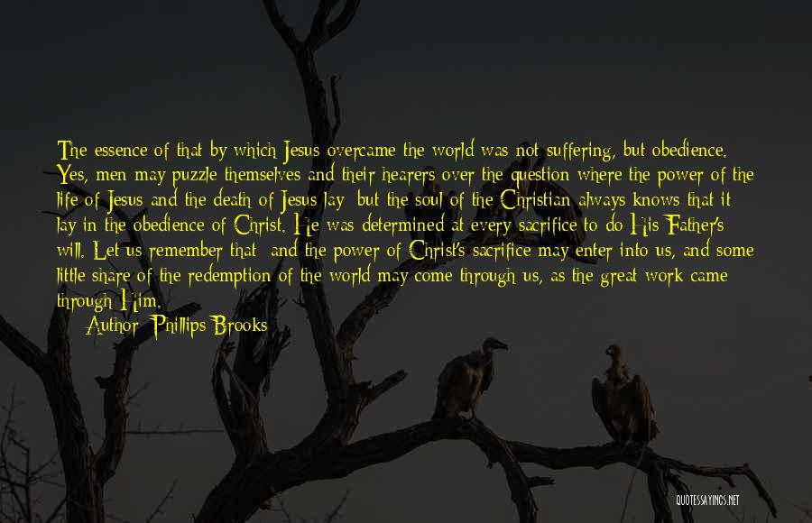 Phillips Brooks Quotes: The Essence Of That By Which Jesus Overcame The World Was Not Suffering, But Obedience. Yes, Men May Puzzle Themselves