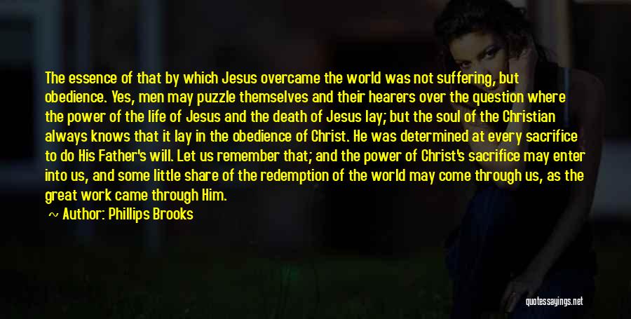 Phillips Brooks Quotes: The Essence Of That By Which Jesus Overcame The World Was Not Suffering, But Obedience. Yes, Men May Puzzle Themselves