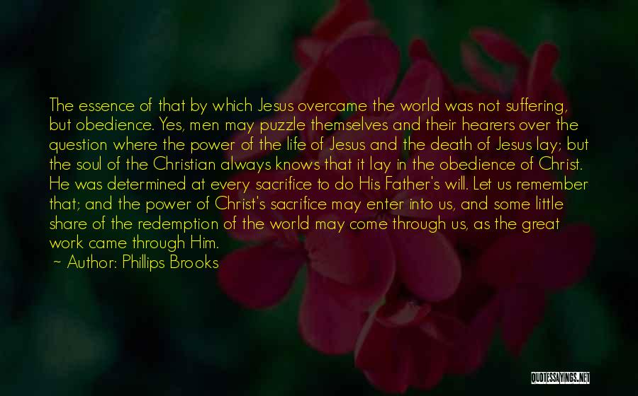 Phillips Brooks Quotes: The Essence Of That By Which Jesus Overcame The World Was Not Suffering, But Obedience. Yes, Men May Puzzle Themselves