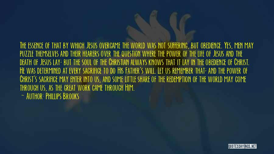 Phillips Brooks Quotes: The Essence Of That By Which Jesus Overcame The World Was Not Suffering, But Obedience. Yes, Men May Puzzle Themselves