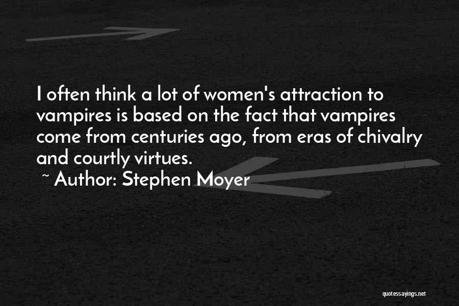 Stephen Moyer Quotes: I Often Think A Lot Of Women's Attraction To Vampires Is Based On The Fact That Vampires Come From Centuries
