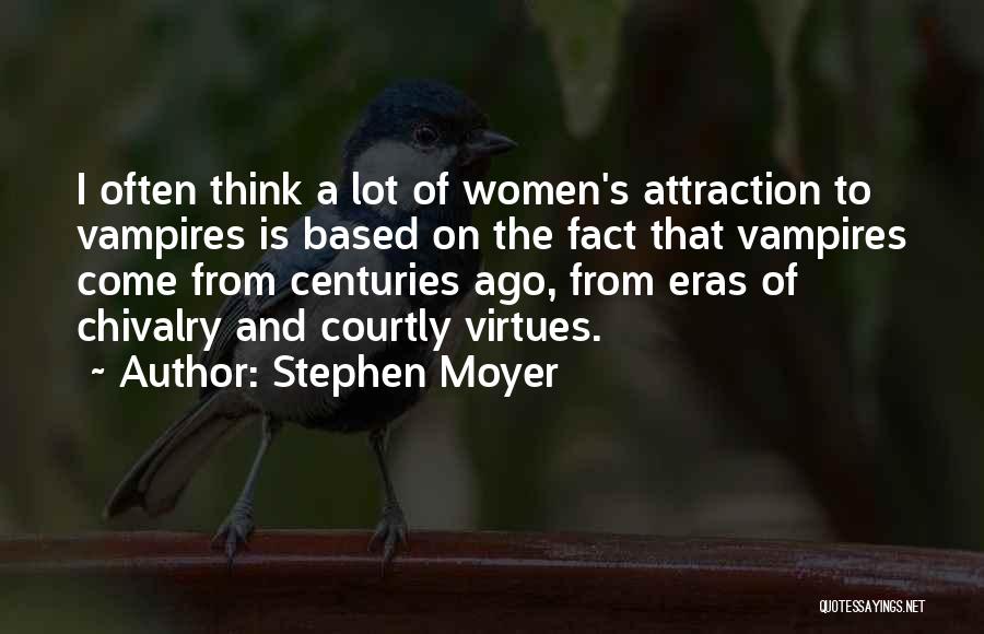 Stephen Moyer Quotes: I Often Think A Lot Of Women's Attraction To Vampires Is Based On The Fact That Vampires Come From Centuries