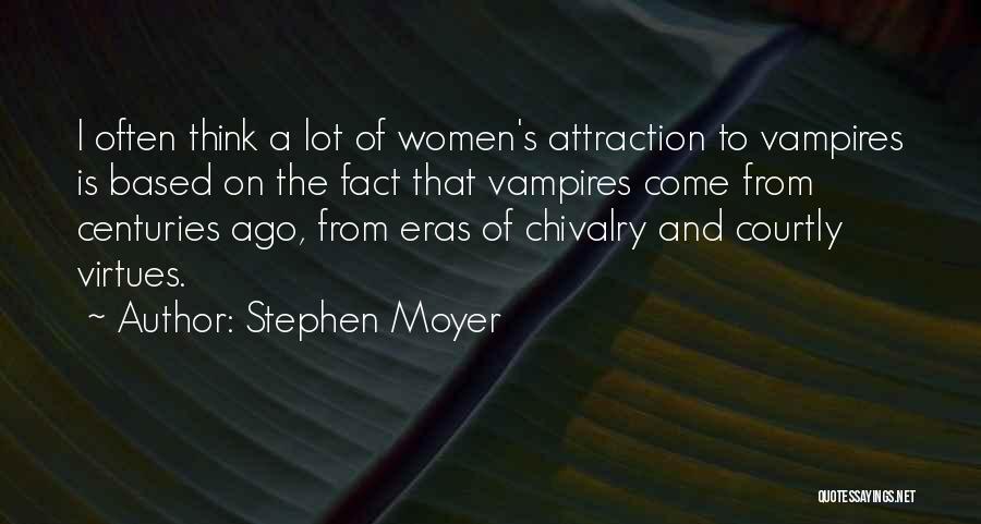 Stephen Moyer Quotes: I Often Think A Lot Of Women's Attraction To Vampires Is Based On The Fact That Vampires Come From Centuries