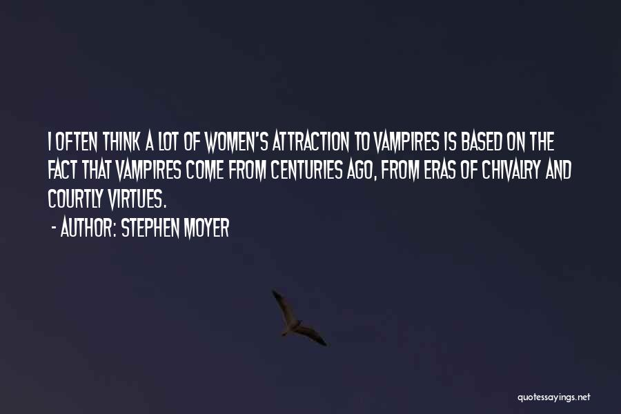 Stephen Moyer Quotes: I Often Think A Lot Of Women's Attraction To Vampires Is Based On The Fact That Vampires Come From Centuries
