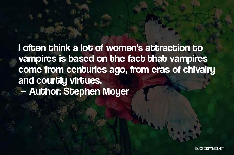 Stephen Moyer Quotes: I Often Think A Lot Of Women's Attraction To Vampires Is Based On The Fact That Vampires Come From Centuries