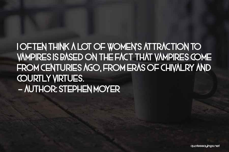 Stephen Moyer Quotes: I Often Think A Lot Of Women's Attraction To Vampires Is Based On The Fact That Vampires Come From Centuries