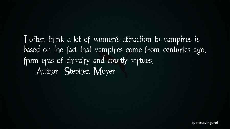 Stephen Moyer Quotes: I Often Think A Lot Of Women's Attraction To Vampires Is Based On The Fact That Vampires Come From Centuries