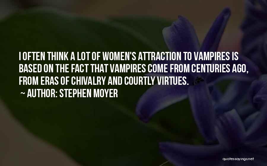 Stephen Moyer Quotes: I Often Think A Lot Of Women's Attraction To Vampires Is Based On The Fact That Vampires Come From Centuries
