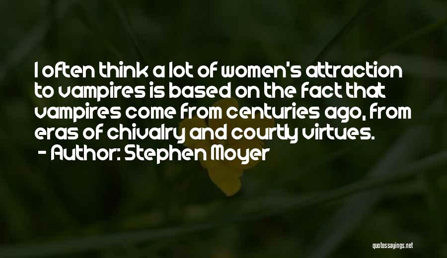 Stephen Moyer Quotes: I Often Think A Lot Of Women's Attraction To Vampires Is Based On The Fact That Vampires Come From Centuries