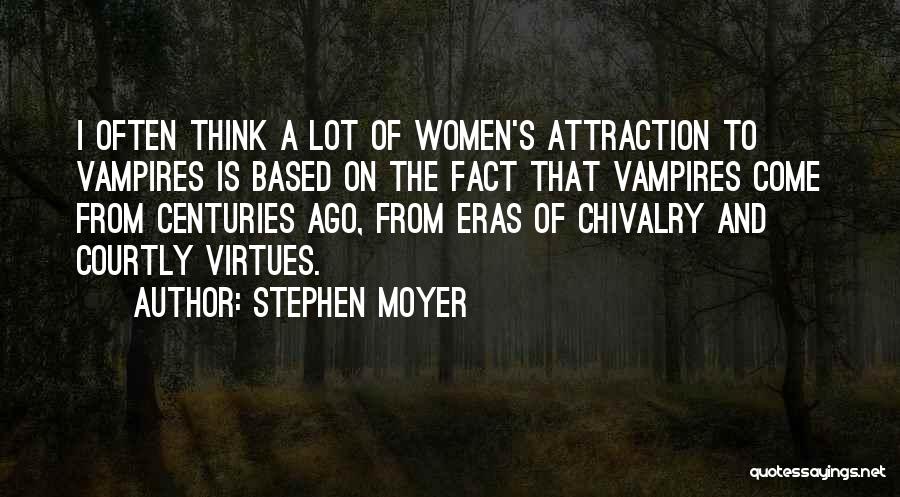 Stephen Moyer Quotes: I Often Think A Lot Of Women's Attraction To Vampires Is Based On The Fact That Vampires Come From Centuries