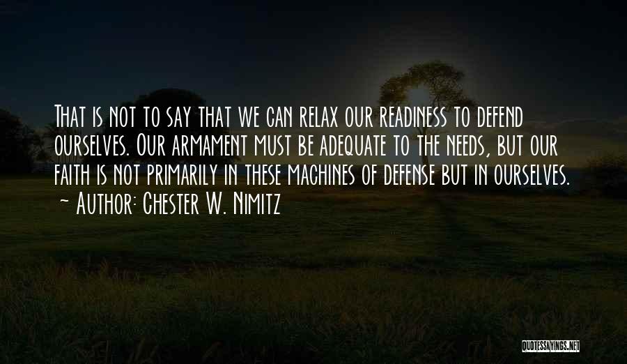 Chester W. Nimitz Quotes: That Is Not To Say That We Can Relax Our Readiness To Defend Ourselves. Our Armament Must Be Adequate To