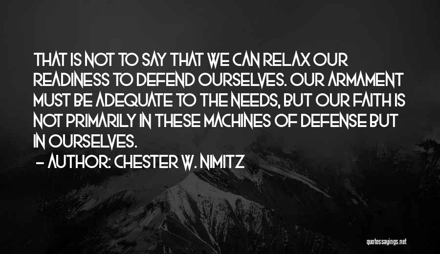 Chester W. Nimitz Quotes: That Is Not To Say That We Can Relax Our Readiness To Defend Ourselves. Our Armament Must Be Adequate To