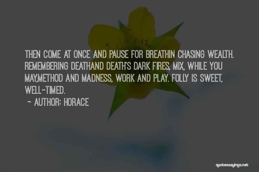 Horace Quotes: Then Come At Once And Pause For Breathin Chasing Wealth. Remembering Deathand Death's Dark Fires, Mix, While You May,method And