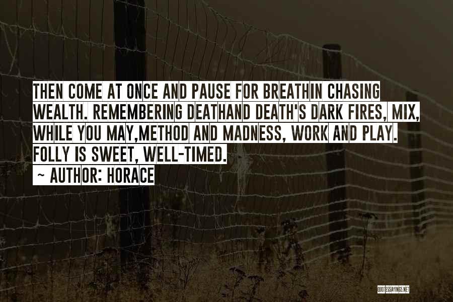 Horace Quotes: Then Come At Once And Pause For Breathin Chasing Wealth. Remembering Deathand Death's Dark Fires, Mix, While You May,method And