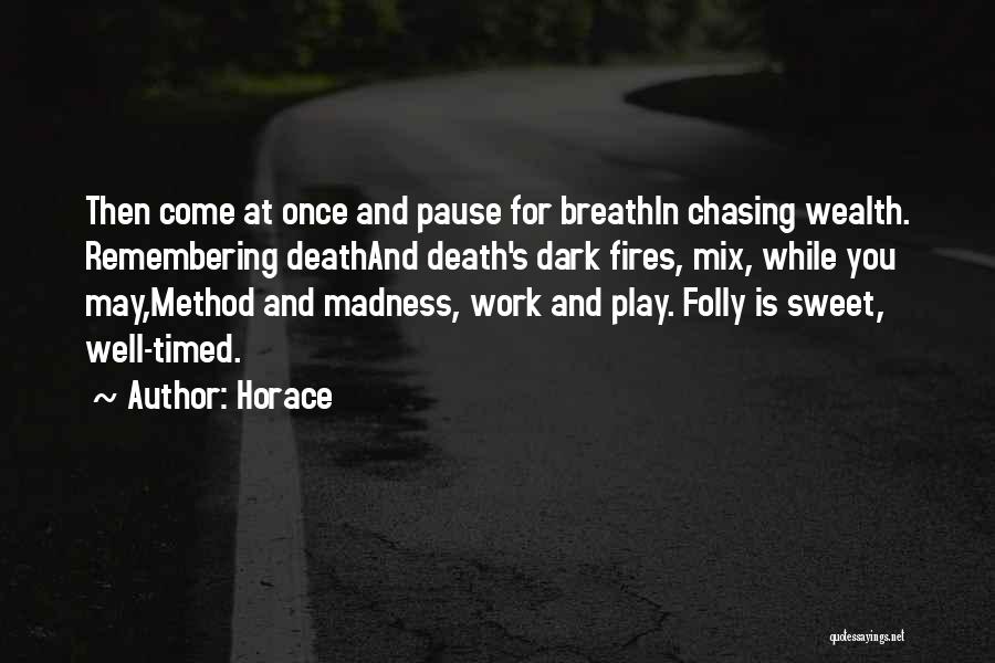 Horace Quotes: Then Come At Once And Pause For Breathin Chasing Wealth. Remembering Deathand Death's Dark Fires, Mix, While You May,method And