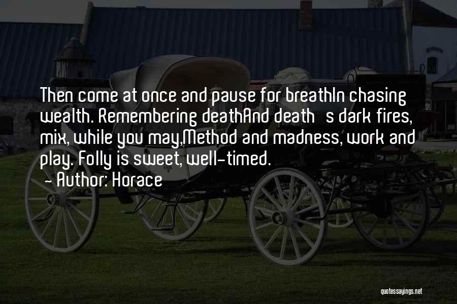 Horace Quotes: Then Come At Once And Pause For Breathin Chasing Wealth. Remembering Deathand Death's Dark Fires, Mix, While You May,method And