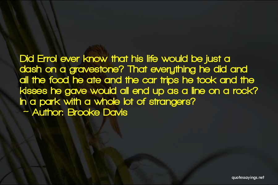 Brooke Davis Quotes: Did Errol Ever Know That His Life Would Be Just A Dash On A Gravestone? That Everything He Did And