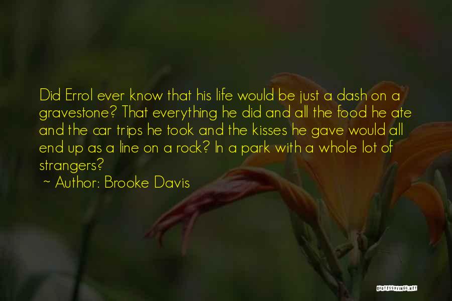 Brooke Davis Quotes: Did Errol Ever Know That His Life Would Be Just A Dash On A Gravestone? That Everything He Did And