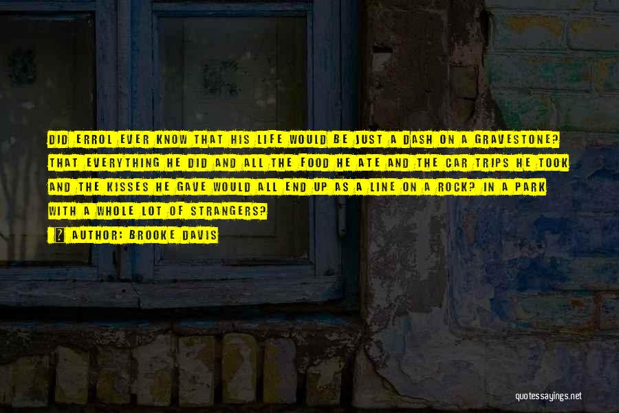 Brooke Davis Quotes: Did Errol Ever Know That His Life Would Be Just A Dash On A Gravestone? That Everything He Did And