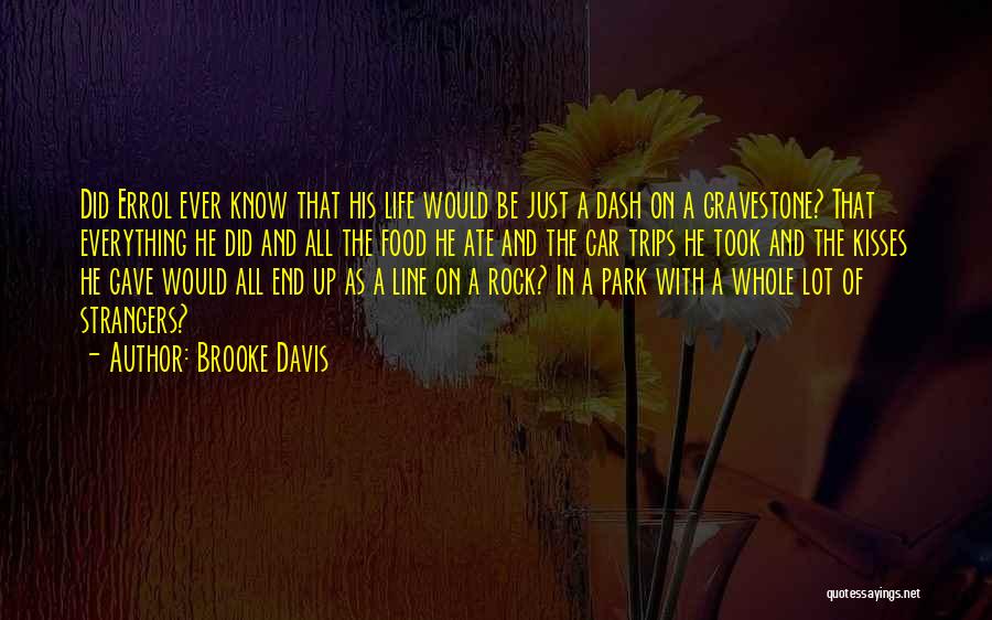 Brooke Davis Quotes: Did Errol Ever Know That His Life Would Be Just A Dash On A Gravestone? That Everything He Did And