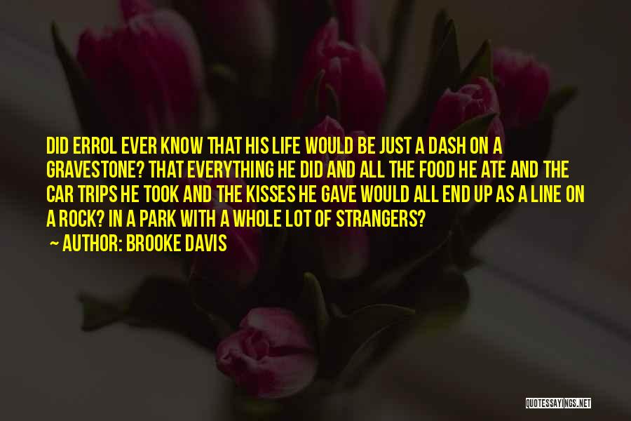 Brooke Davis Quotes: Did Errol Ever Know That His Life Would Be Just A Dash On A Gravestone? That Everything He Did And