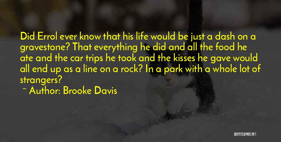 Brooke Davis Quotes: Did Errol Ever Know That His Life Would Be Just A Dash On A Gravestone? That Everything He Did And