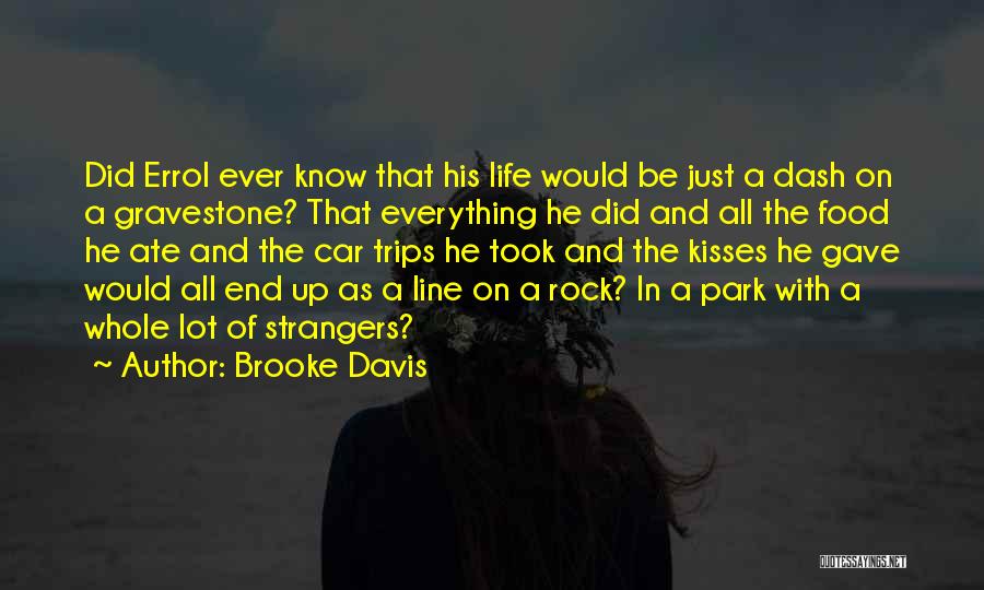 Brooke Davis Quotes: Did Errol Ever Know That His Life Would Be Just A Dash On A Gravestone? That Everything He Did And