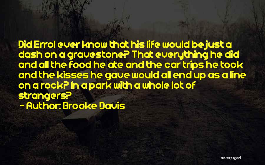 Brooke Davis Quotes: Did Errol Ever Know That His Life Would Be Just A Dash On A Gravestone? That Everything He Did And