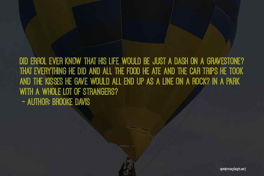 Brooke Davis Quotes: Did Errol Ever Know That His Life Would Be Just A Dash On A Gravestone? That Everything He Did And