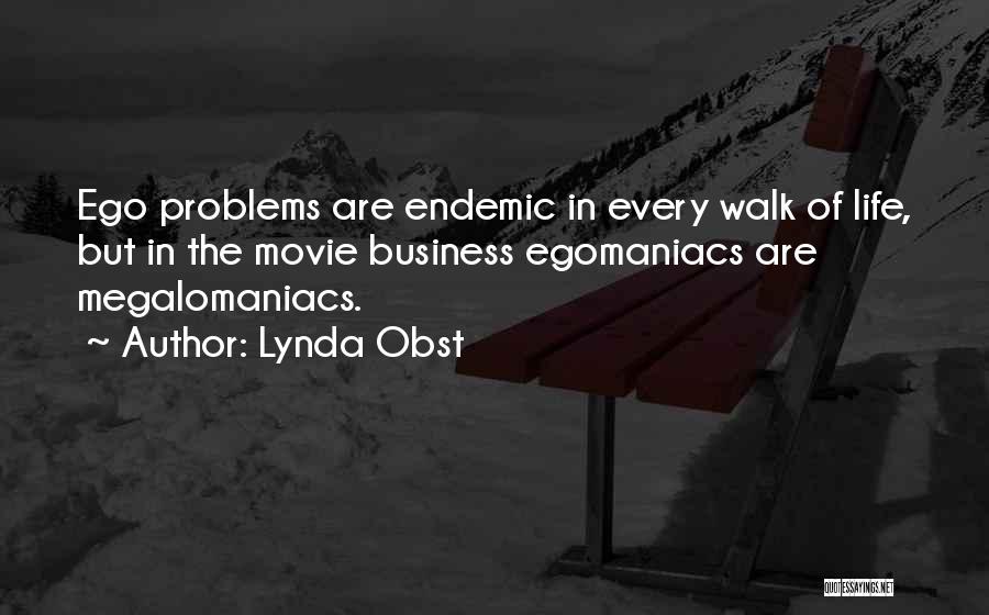 Lynda Obst Quotes: Ego Problems Are Endemic In Every Walk Of Life, But In The Movie Business Egomaniacs Are Megalomaniacs.