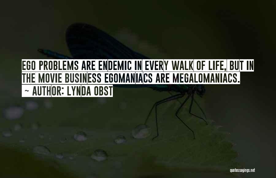 Lynda Obst Quotes: Ego Problems Are Endemic In Every Walk Of Life, But In The Movie Business Egomaniacs Are Megalomaniacs.