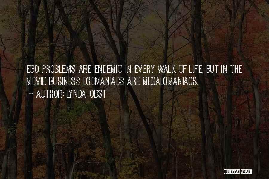 Lynda Obst Quotes: Ego Problems Are Endemic In Every Walk Of Life, But In The Movie Business Egomaniacs Are Megalomaniacs.