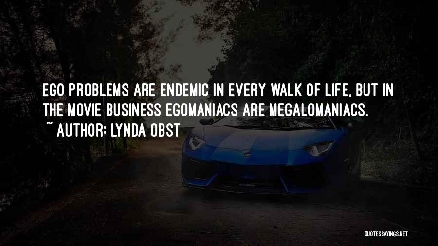 Lynda Obst Quotes: Ego Problems Are Endemic In Every Walk Of Life, But In The Movie Business Egomaniacs Are Megalomaniacs.