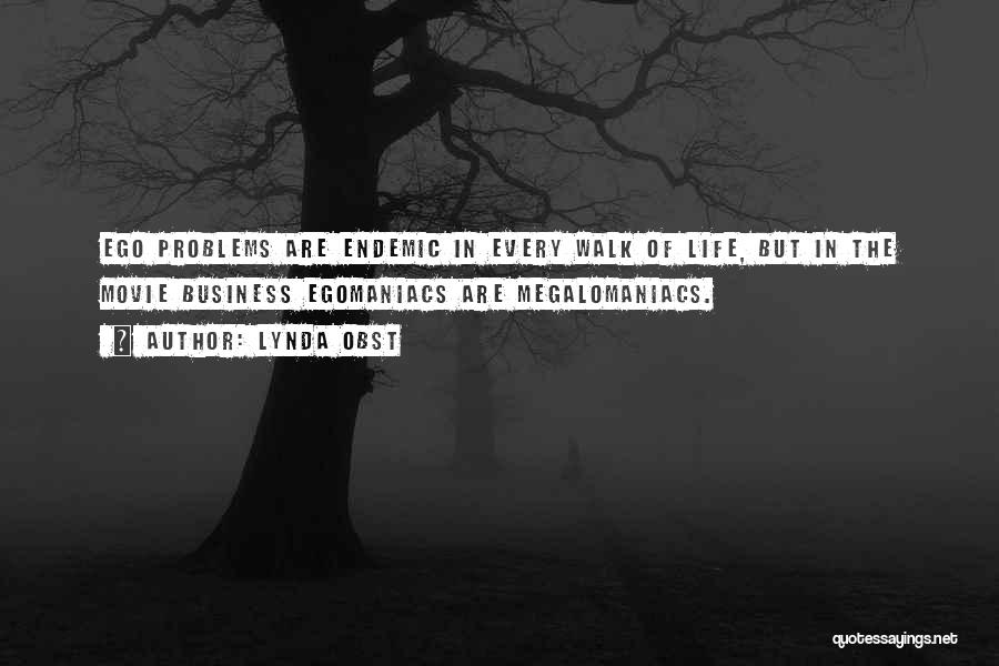 Lynda Obst Quotes: Ego Problems Are Endemic In Every Walk Of Life, But In The Movie Business Egomaniacs Are Megalomaniacs.