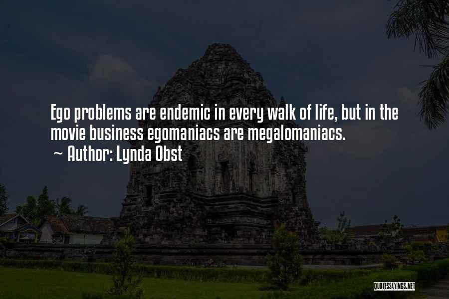 Lynda Obst Quotes: Ego Problems Are Endemic In Every Walk Of Life, But In The Movie Business Egomaniacs Are Megalomaniacs.