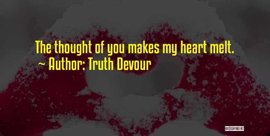 Truth Devour Quotes: The Thought Of You Makes My Heart Melt.