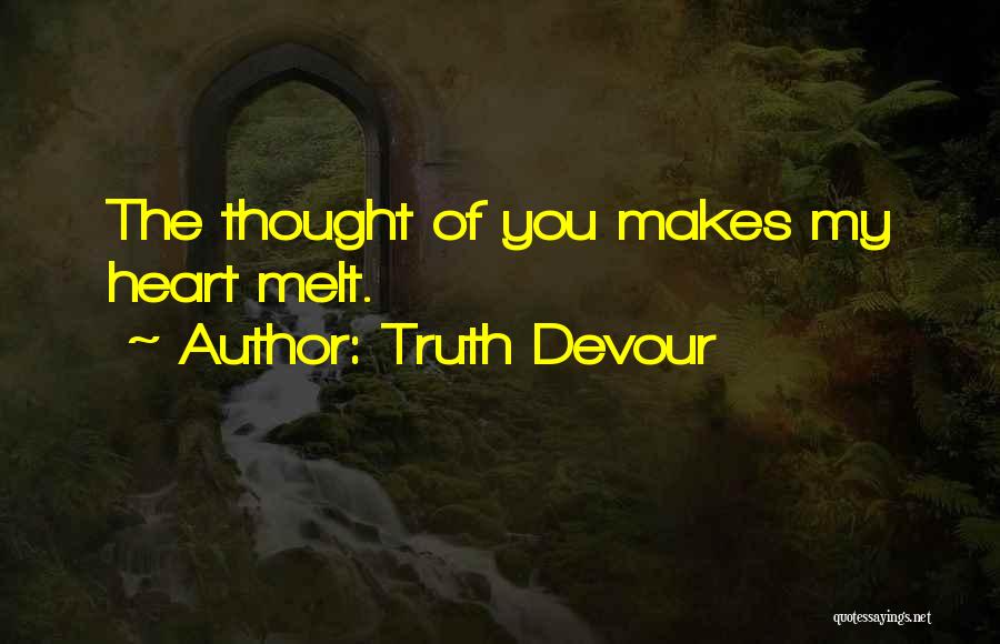 Truth Devour Quotes: The Thought Of You Makes My Heart Melt.
