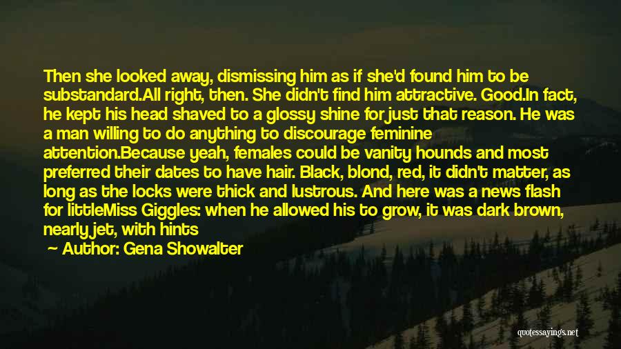 Gena Showalter Quotes: Then She Looked Away, Dismissing Him As If She'd Found Him To Be Substandard.all Right, Then. She Didn't Find Him