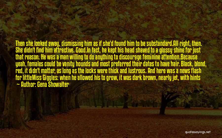 Gena Showalter Quotes: Then She Looked Away, Dismissing Him As If She'd Found Him To Be Substandard.all Right, Then. She Didn't Find Him