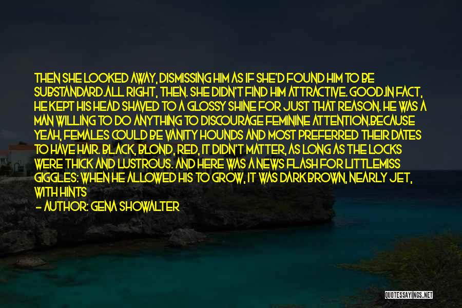 Gena Showalter Quotes: Then She Looked Away, Dismissing Him As If She'd Found Him To Be Substandard.all Right, Then. She Didn't Find Him