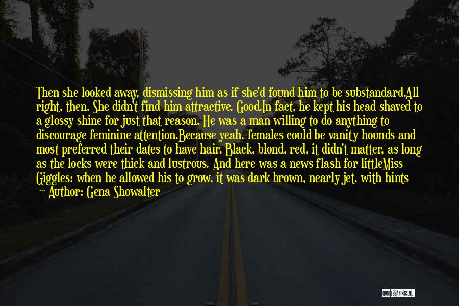Gena Showalter Quotes: Then She Looked Away, Dismissing Him As If She'd Found Him To Be Substandard.all Right, Then. She Didn't Find Him