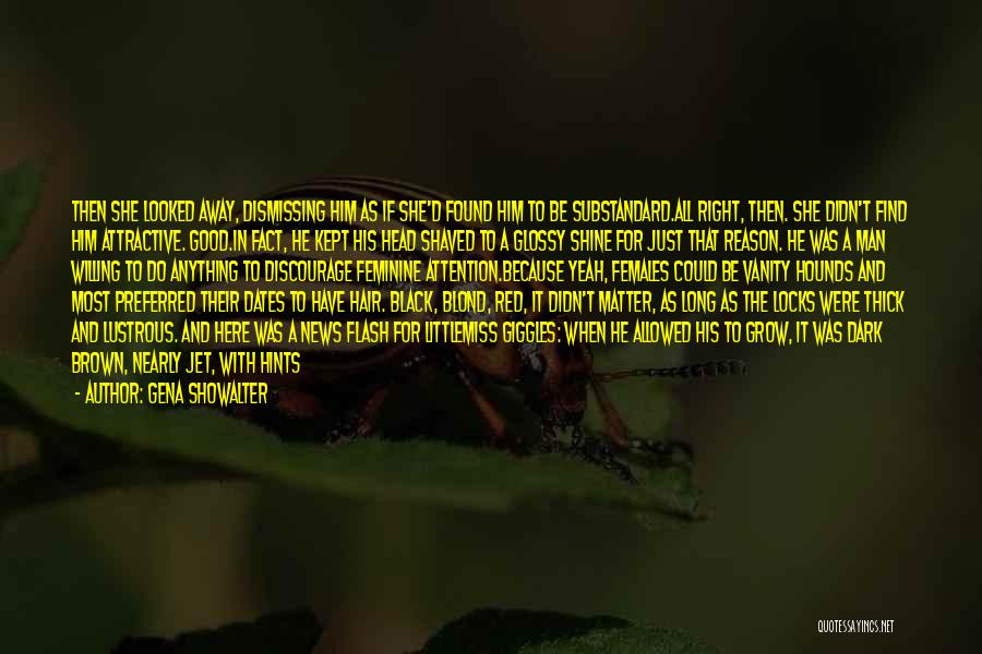 Gena Showalter Quotes: Then She Looked Away, Dismissing Him As If She'd Found Him To Be Substandard.all Right, Then. She Didn't Find Him