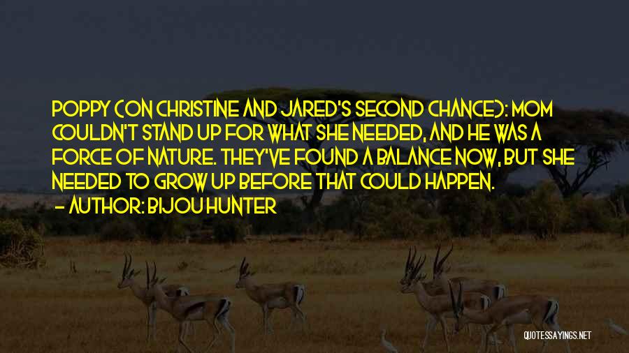 Bijou Hunter Quotes: Poppy (on Christine And Jared's Second Chance): Mom Couldn't Stand Up For What She Needed, And He Was A Force