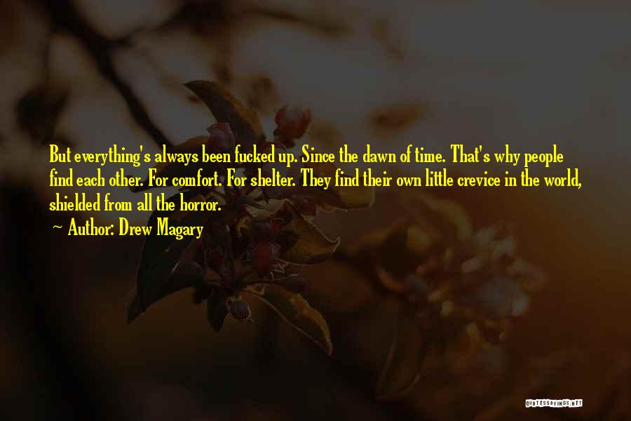 Drew Magary Quotes: But Everything's Always Been Fucked Up. Since The Dawn Of Time. That's Why People Find Each Other. For Comfort. For