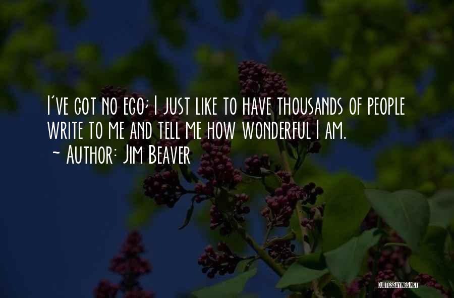 Jim Beaver Quotes: I've Got No Ego; I Just Like To Have Thousands Of People Write To Me And Tell Me How Wonderful