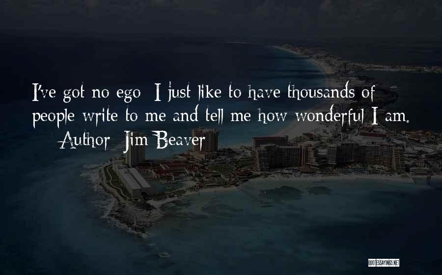 Jim Beaver Quotes: I've Got No Ego; I Just Like To Have Thousands Of People Write To Me And Tell Me How Wonderful