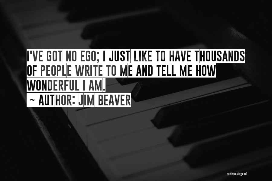 Jim Beaver Quotes: I've Got No Ego; I Just Like To Have Thousands Of People Write To Me And Tell Me How Wonderful