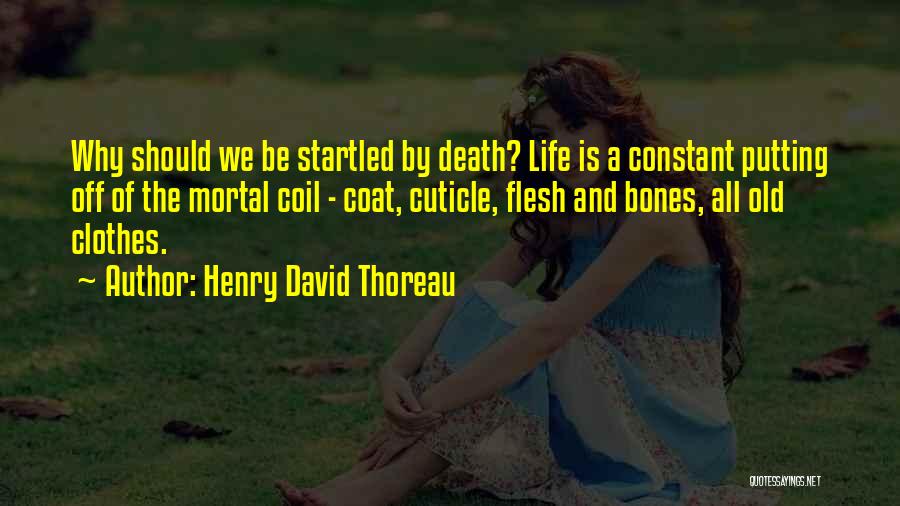 Henry David Thoreau Quotes: Why Should We Be Startled By Death? Life Is A Constant Putting Off Of The Mortal Coil - Coat, Cuticle,